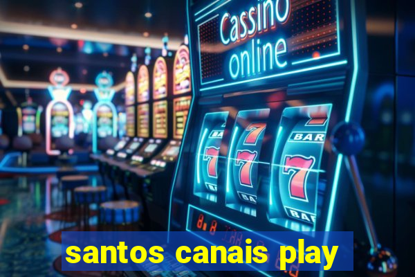 santos canais play